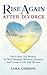 Rise Again After Divorce: The 5 Keys For Women To Heal Wounds, Resurrect Dreams And Create A Life Full Of Love