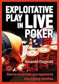 Exploitative Play in Live Poker: How to Manipulate your Opponents into Making Mistakes 