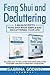 Feng Shui and Decluttering: 2 Manuscripts - Feng Shui Made Simple and Decluttering Your Life: Includes How to Declutter Your Home, Declutter Your Mind, and How to Feng Shui Your House