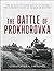 The Battle of Prokhorovka: The Climactic Tank Battle at Kursk, the Largest Clash of Armor in History