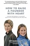 How to Raise a Founder With Heart: A Guide for Parents to Develop Your Child’s Problem-Solving Abilities How to Raise a Founder With Heart: A Guide for Parents to Develop Your Child’s Problem-Solving Abilities