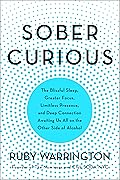 Sober Curious: The Blissful Sleep, Greater Focus, Limitless Presence, and Deep Connection Awaiting Us All on the Other Side of Alcohol
