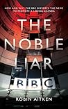 Book cover for The Noble Liar: How and why the BBC distorts the news to promote a liberal agenda
