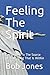 Feeling The Spirit: Connecting To The Source Of Everything That Is Within