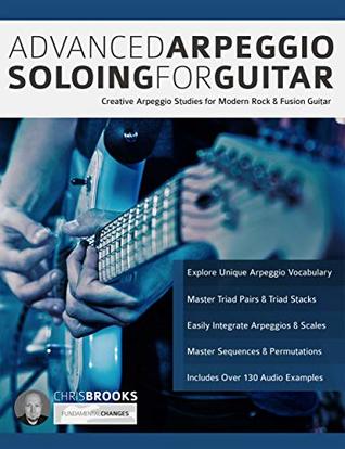 Advanced Arpeggio Soloing for Guitar: Creative Arpeggio Studies for Modern Rock & Fusion Guitar (Learn Rock Guitar Technique)