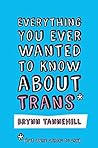 Book cover for Everything You Ever Wanted to Know about Trans (But Were Afraid to Ask)
