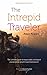 The Intrepid Traveler: The ultimate guide to responsible, ecological, and personal-growth travel and tourism