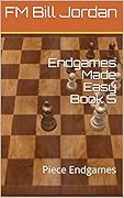 Endgames Made Easy Book 5: Piece Endgames