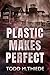 PLASTIC MAKES PERFECT