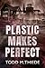 PLASTIC MAKES PERFECT