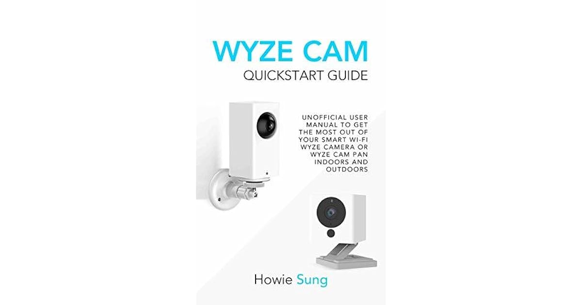 Wyze Cam Quickstart Guide: Unofficial User Manual to Get the Most Out