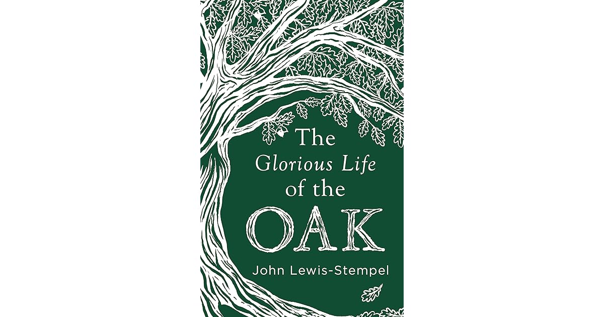 The Glorious Life of the Oak by John LewisStempel