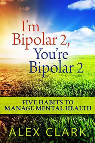 I'm Bipolar 2, You're Bipolar 2: 5 Habits To Manage Mental Health (Kindle Edition)