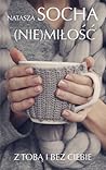(Nie)miłość. Z tobą i bez ciebie by Natasza Socha
