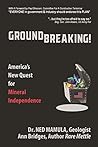 Groundbreaking! America's New Quest for Mineral Independence by Ned Mamula Groundbreaking! America's New Quest for Mineral Independence by Ned Mamula