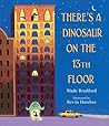 There's A Dinosaur On The 13th Floor by Wade Bradford