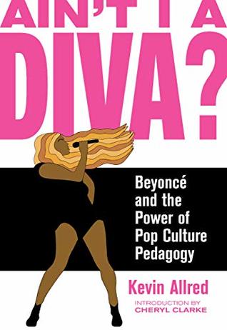 Ain't I a Diva?: Beyoncé and the Power of Pop Culture Pedagogy (Paperback)