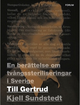 Till Gertrud: En berättelse om tvångssteriliseringarna i Sverige