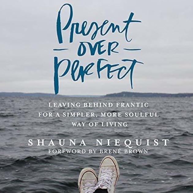 Present Over Perfect: Leaving Behind Frantic for a Simpler, More Soulful Way of Living