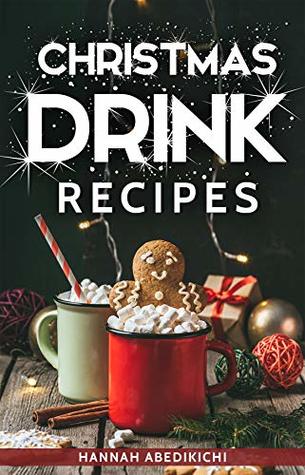 Christmas Drink Recipes: Delicious and Simple Holiday Drinks (2018 Edition)