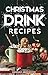 Christmas Drink Recipes: Delicious and Simple Holiday Drinks (2018 Edition)