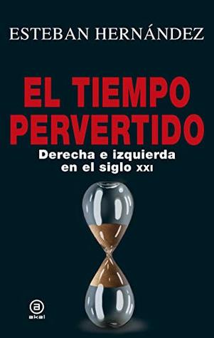 Portada de El tiempo pervertido. Derecha e izquierda en el siglo XXI, de Esteban Hernández