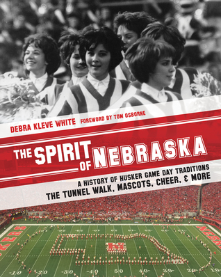 The Spirit of Nebraska: A History of Husker Game Day Traditions—the Tunnel Walk, Mascots, Cheer, and More