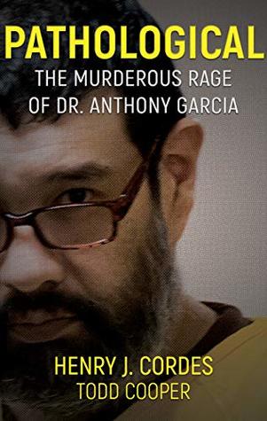 Pathological: The Murderous Rage Of Dr. Anthony Garcia