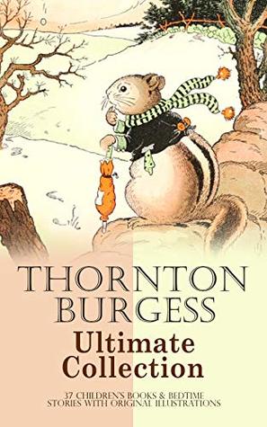 Thornton Burgess Ultimate Collection: 37 Children's Books & Bedtime Stories with Original Illustrations (Kindle Edition)