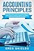 Accounting Principles: The Ultimate Guide to Basic Accounting Principles, GAAP, Accrual Accounting, Financial Statements, Double Entry Bookkeeping and More