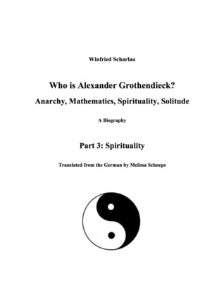 Who is Alexander Grothendieck? Anarchy, Mathematics, Spirituality, Solitude: A Biography (Part 3: Spirituality)