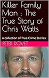 Killer Family Man : The True Story of Chris Watts: A collection of True Crime Stories