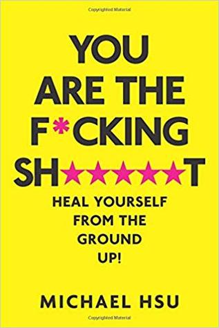 You Are the F*cking Sh*****t: Heal Yourself from the Ground Up!
