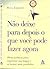 Não deixe para depois o que você pode fazer agora
