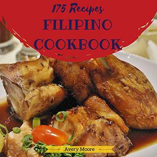 Filipino Cookbook 175: Tasting Filipino Cuisine Right In Your Little Kitchen! (Easy Filipino Cookbook, Filipino Recipe Book, Best Filipino Food, Vegan Filipino Cookbook, Filipino Dessert) [Book 1]