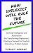 How Dyslexics Will Rule the Future: Artificial Intelligence and Automation Are Disrupting Our Economy Creating an Employment Demand for Creative, Innovative, Problem-Solvers