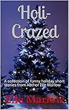 Holi-Crazed: A collection of funny holiday short stories from Author Elle Marlow