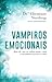Vampiros Emocionais. Quem são, como nos roubam energia e saúde e o que podemos fazer para os evitar