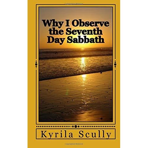 Why I Observe The Seventh Day Sabbath By Kyrila Scully