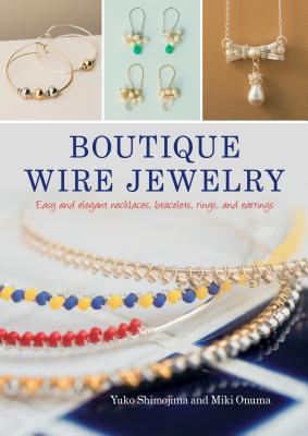 Boutique Wire Jewelry: Easy and elegant necklaces, bracelets, rings, and earrings (Paperback)