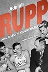 Adolph Rupp and the Rise of Kentucky Basketball