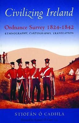 Civilizing Ireland: Ordnance Survey 1824-1842 Ethnograpny, Cartography, Translation