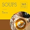 Soups 365: Enjoy 365 Days With Soup Recipes In Your Own Soup Cookbook! (Pumpkin Soup Book, Bean Soup Cookbook, Thai Soup Cookbook, Tomato Soup Book, Japanese Soup Cookbook, Pho Soup Cookbook [Book 1]