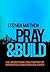 Pray and Build by Stephen Matthew
