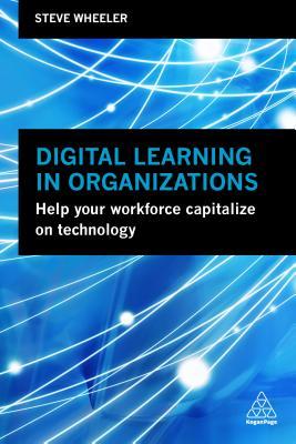 Digital Learning in Organizations: Help your Workforce Capitalize on Technology (Paperback)