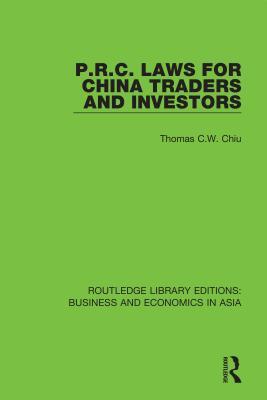 P.R.C. Laws for China Traders and Investors: Second Edition, Revised (Routledge Library Editions: Business and Economics in Asia)