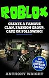 ROBLOX: Create a Famous Clan, Fashion Group, Cafe or Following! Also Contains a BONUS ROBLOX Guide Guide! (Contains Making it in The Clan World & The Ultimate Guide - An Unofficial ROBLOX Book)