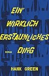 Ein wirklich erstaunliches Ding by Hank Green