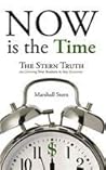 Now Is the Time: The Stern Truth on Growing Your Business in Any Economy Now Is the Time: The Stern Truth on Growing Your Business in Any Economy