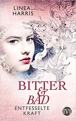 Entfesselte Kraft: Bitter & Bad  (Bitter & Bad, #3)